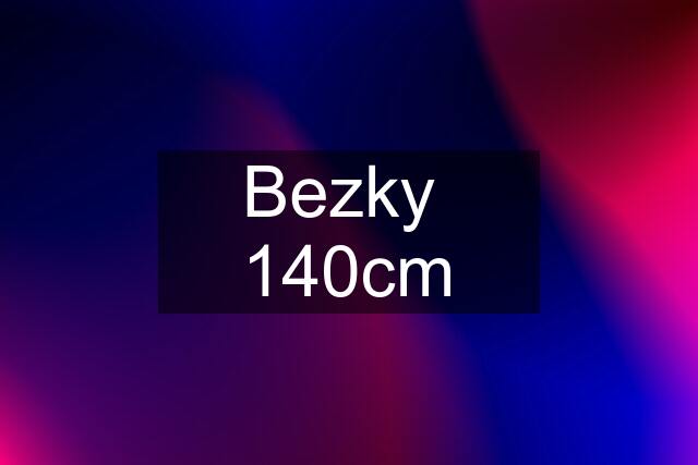 Bezky  140cm