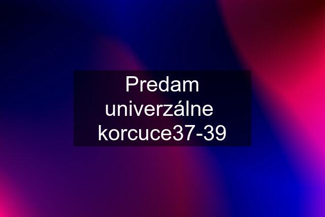 Predam univerzálne  korcuce37-39