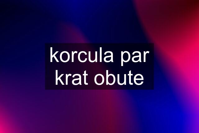 korcula par krat obute