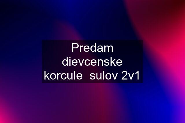 Predam dievcenske korcule  sulov 2v1