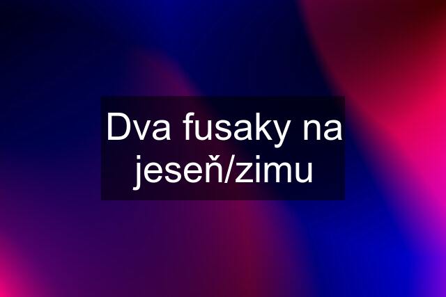 Dva fusaky na jeseň/zimu