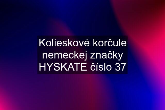 Kolieskové korčule nemeckej značky HYSKATE číslo 37