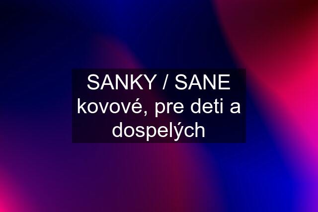 SANKY / SANE kovové, pre deti a dospelých