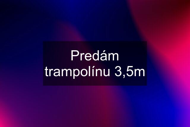 Predám trampolínu 3,5m