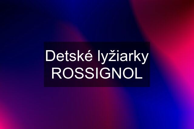 Detské lyžiarky ROSSIGNOL