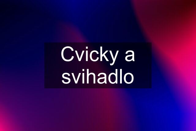 Cvicky a svihadlo