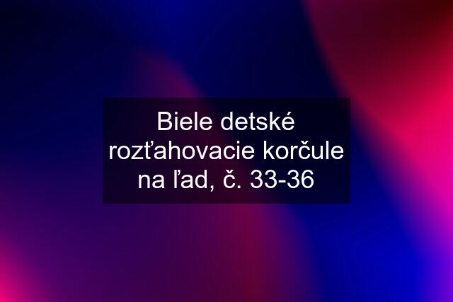 Biele detské rozťahovacie korčule na ľad, č. 33-36