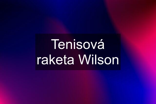 Tenisová raketa Wilson