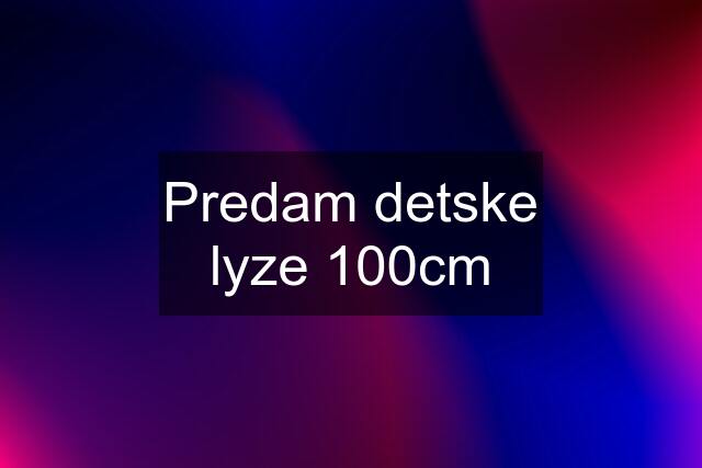 Predam detske lyze 100cm