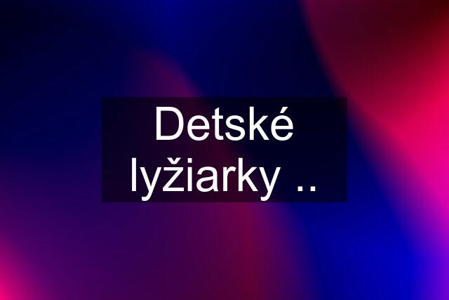 Detské lyžiarky ..