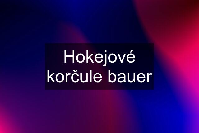 Hokejové korčule bauer