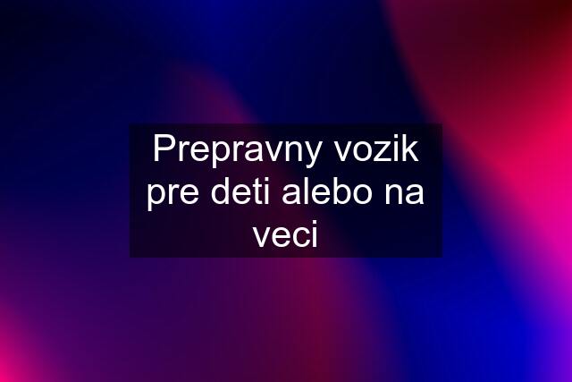 Prepravny vozik pre deti alebo na veci