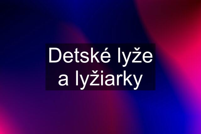 Detské lyže a lyžiarky