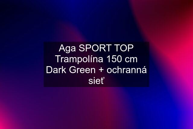 Aga SPORT TOP Trampolína 150 cm Dark Green + ochranná sieť