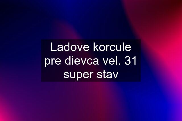 Ladove korcule pre dievca vel. 31 super stav