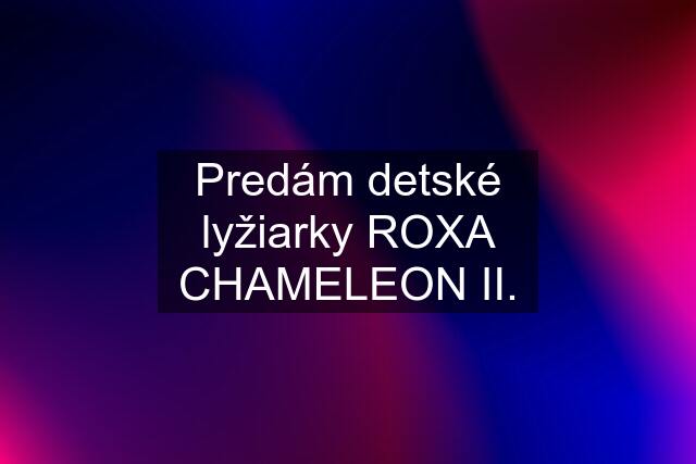 Predám detské lyžiarky ROXA CHAMELEON II.