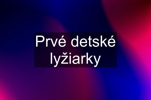 Prvé detské lyžiarky