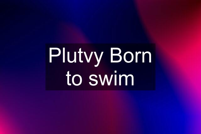 Plutvy Born to swim