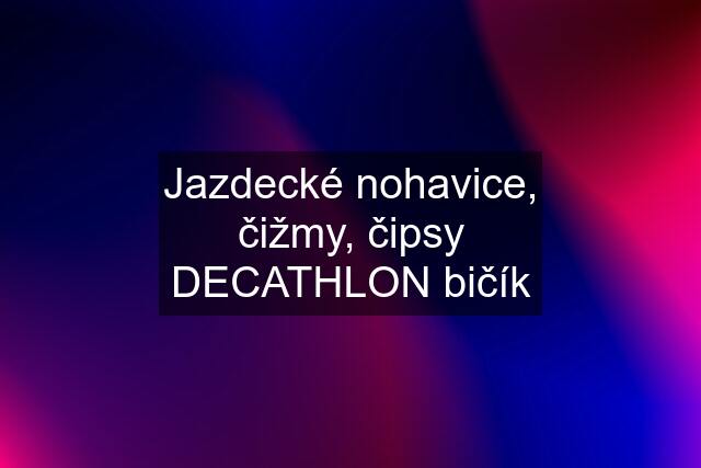 Jazdecké nohavice, čižmy, čipsy DECATHLON bičík