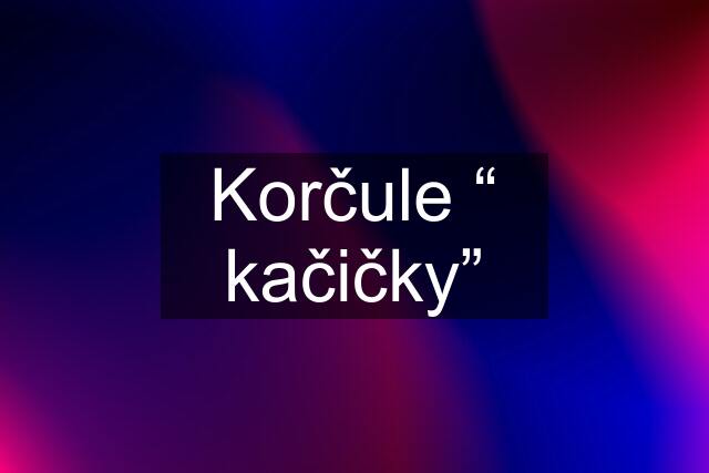 Korčule “ kačičky”