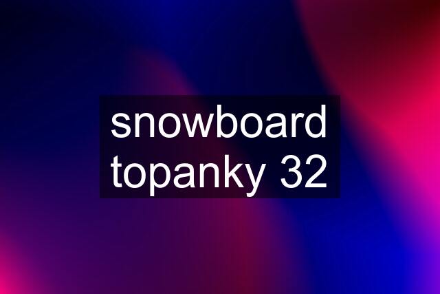 snowboard topanky 32