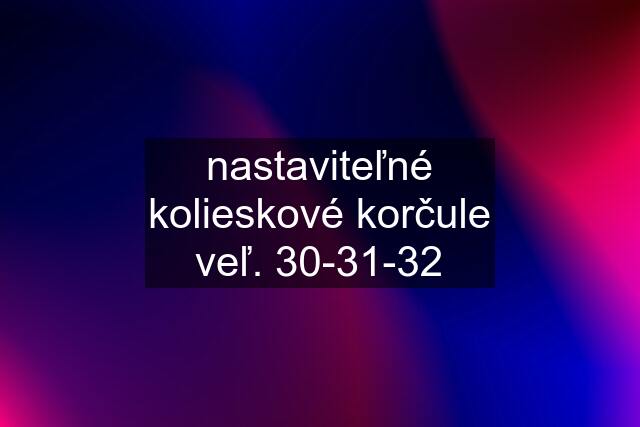 nastaviteľné kolieskové korčule veľ. 30-31-32