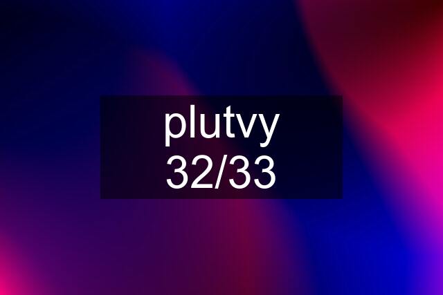 plutvy 32/33