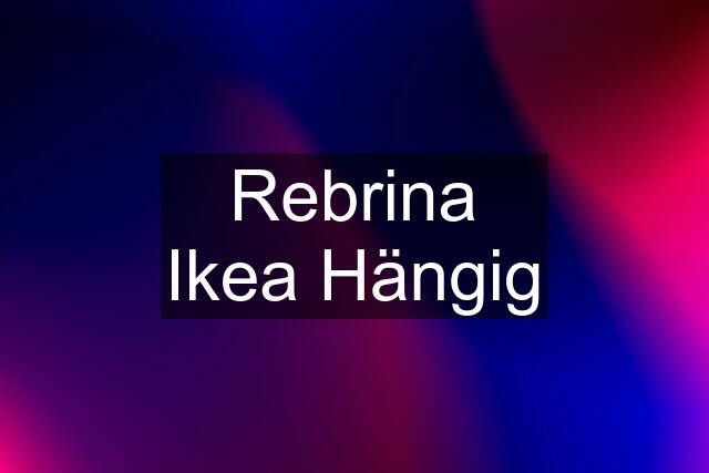 Rebrina Ikea Hängig