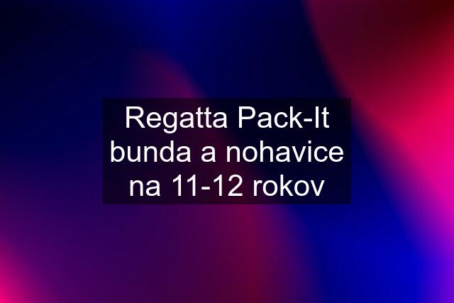 Regatta Pack-It bunda a nohavice na 11-12 rokov
