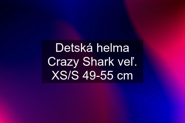 Detská helma Crazy Shark veľ. XS/S 49-55 cm