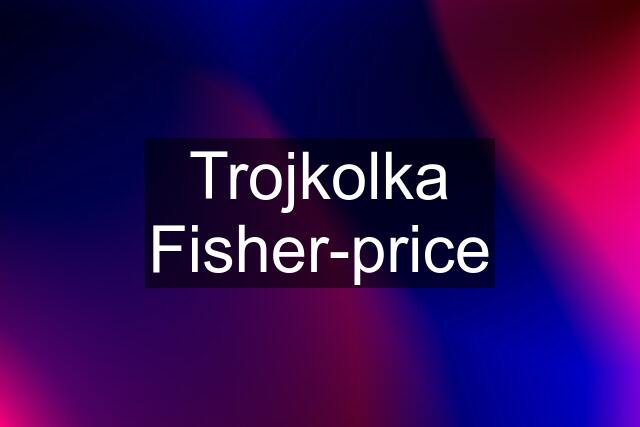 Trojkolka Fisher-price