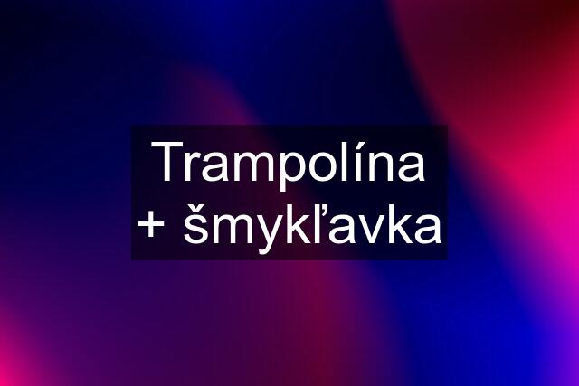 Trampolína + šmykľavka