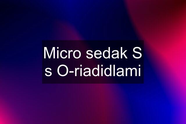 Micro sedak S s O-riadidlami