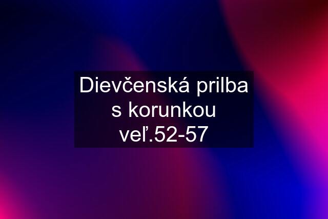 Dievčenská prilba s korunkou veľ.52-57