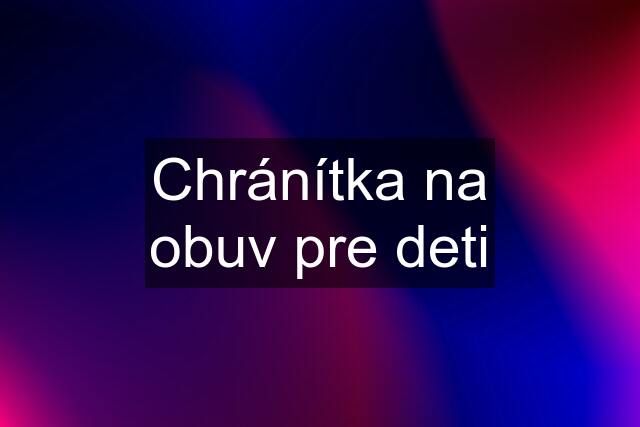 Chránítka na obuv pre deti