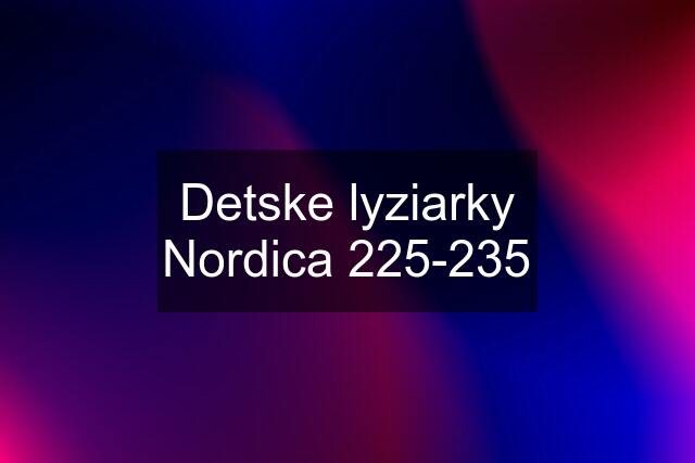 Detske lyziarky Nordica 225-235