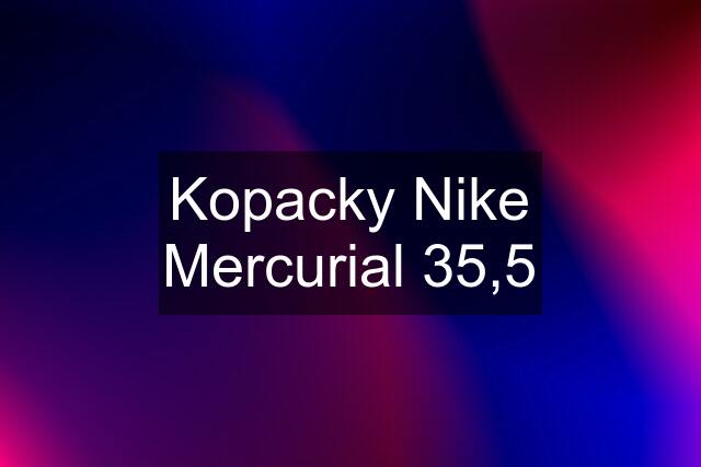 Kopacky Nike Mercurial 35,5