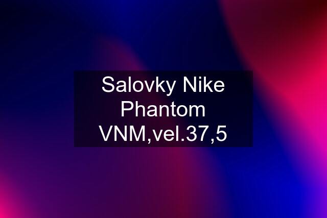 Salovky Nike Phantom VNM,vel.37,5