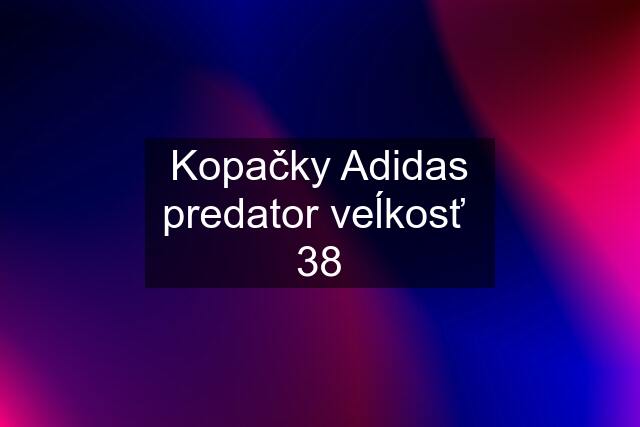 Kopačky Adidas predator veĺkosť  38