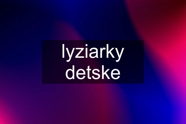 lyziarky detske