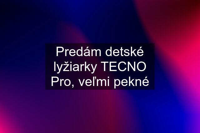 Predám detské lyžiarky TECNO Pro, veľmi pekné