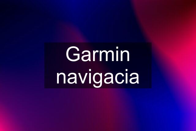 Garmin navigacia