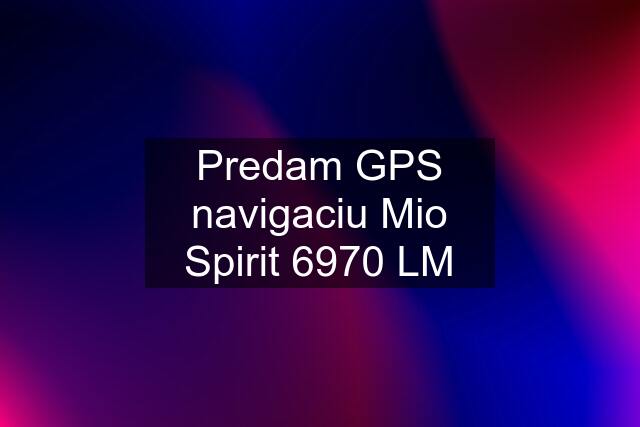 Predam GPS navigaciu Mio Spirit 6970 LM