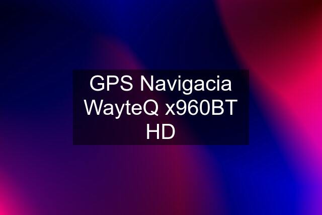 GPS Navigacia WayteQ x960BT HD