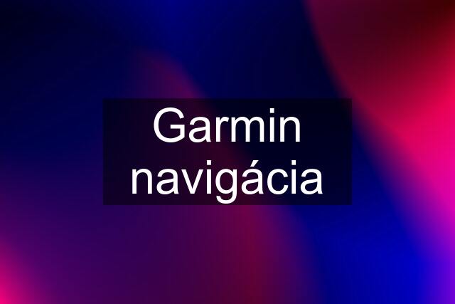 Garmin navigácia