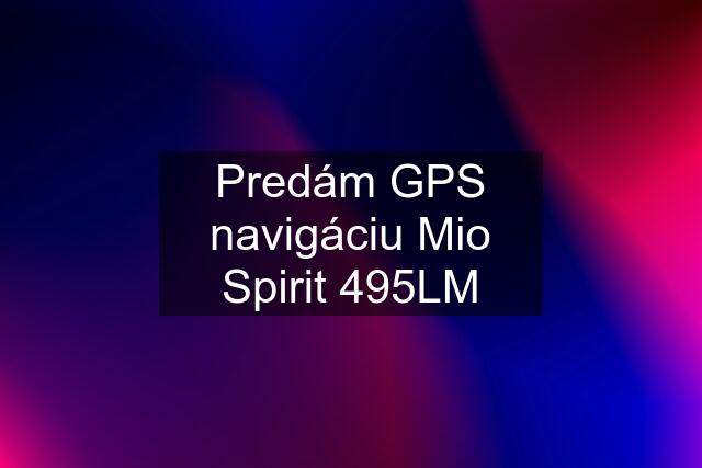 Predám GPS navigáciu Mio Spirit 495LM