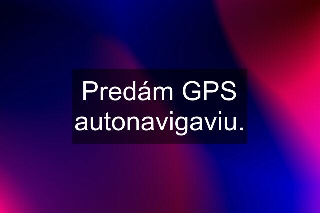 Predám GPS autonavigaviu.