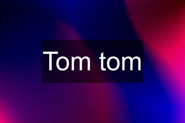 Tom tom