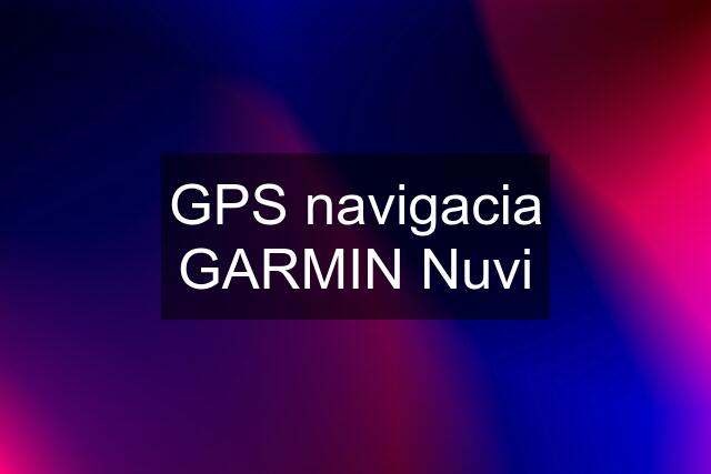 GPS navigacia GARMIN Nuvi