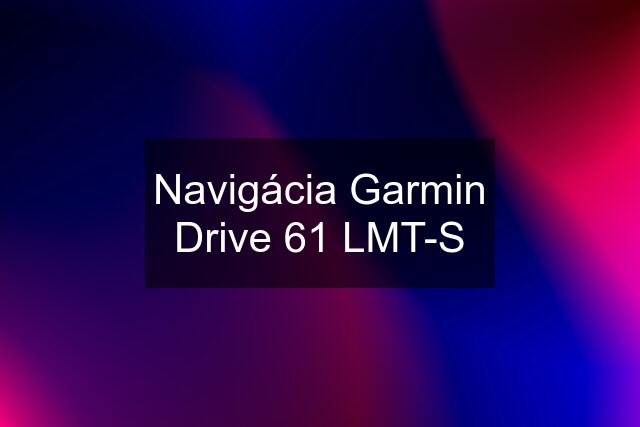 Navigácia Garmin Drive 61 LMT-S